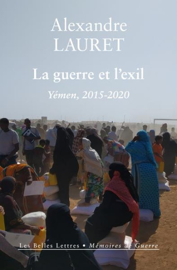 LA GUERRE ET L'EXIL : YEMEN, 2015-2020 - LAURET ALEXANDRE - BELLES LETTRES