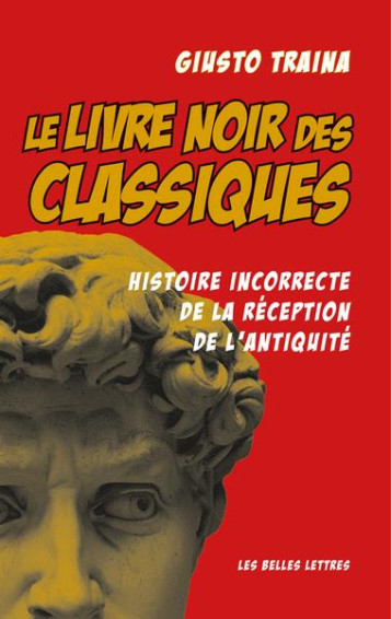 LE LIVRE NOIR DES CLASSIQUES  -  HISTOIRE INCORRECTE DE LA RECEPTION DE L'ANTIQUITE - TRAINA/CHAPOUTOT - BELLES LETTRES