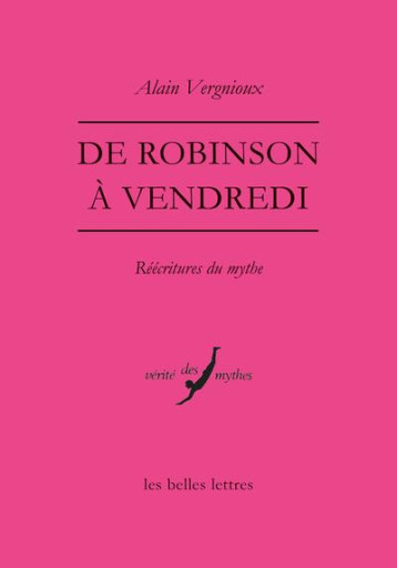 DE ROBINSON A VENDREDI  -  REECRITURES DU MYTHE - VERGNIOUX ALAIN - BELLES LETTRES