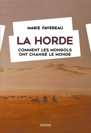 LA HORDE : COMMENT LES MONGOLS ONT CHANGE LE MONDE - FAVEREAU MARIE - PERRIN