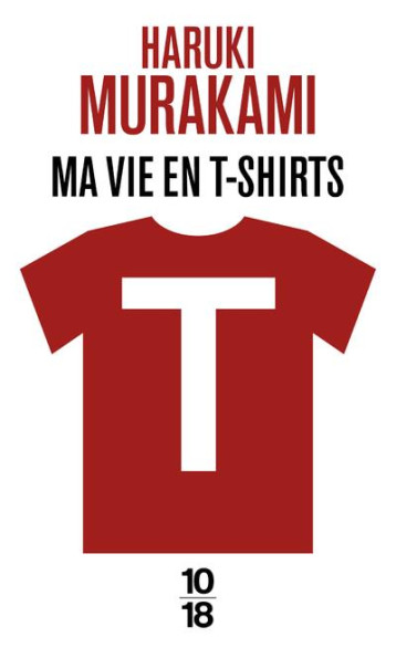 T : MA VIE EN T-SHIRTS - MURAKAMI HARUKI - 10 X 18