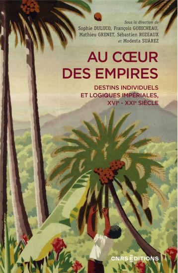 AU COEUR DES EMPIRES : DESTINS INDIVIDUELS ET LOGIQUES IMPERIALES, XVIE-XXIE SIECLE - DULUCQ/GODICHEAU - CNRS