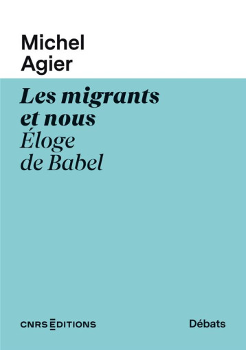 LES MIGRANTS ET NOUS : ELOGE DE BABEL - AGIER MICHEL - CNRS