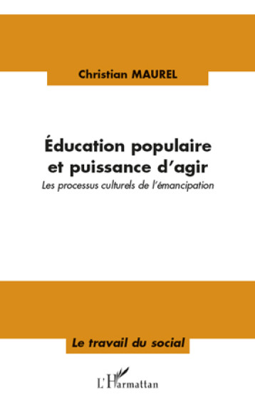 EDUCATION POPULAIRE ET PUISSANCE D'AGIR  -  LES PROCESSUS CULTURELS DE L'EMANCIPATION - MAUREL CHRISTIAN - L'HARMATTAN