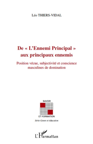 DE « L'ENNEMI PRINCIPAL » AUX PRINCIPAUX ENNEMIS : POSITION VECUE, SUBJECTIVITE ET CONSCIENCE MASCULINES DE DOMINATION - THIERS VIDAL LEO - L'HARMATTAN