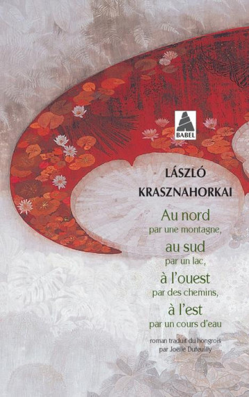 AU NORD PAR UNE MONTAGNE, AU SUD PAR UN LAC, A L'OUEST PAR DES CHEMINS, A L'EST PAR UN COURS D'EAU - KRASZNAHORKAI LASZLO - Actes Sud