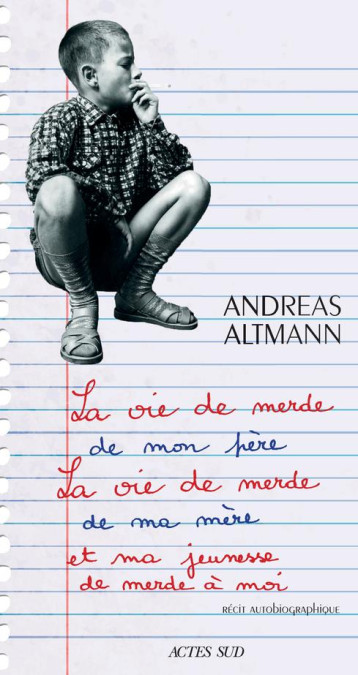 LA VIE DE MERDE DE MON PERE, LA VIE DE MERDE DE MA MERE ET MA JEUNESSE DE MERDE A MOI - ALTMANN ANDREAS/DUMO - ACTES SUD