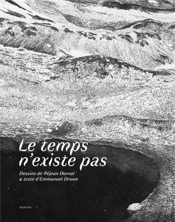 LE TEMPS N'EXISTE PAS - DORVAL/DRUON - ACTES SUD