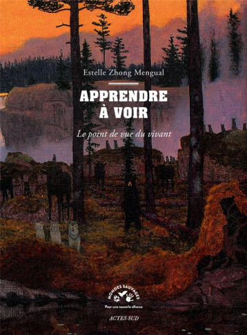 APPRENDRE A VOIR : LE POINT DE VUE DU VIVANT - ZHONG MENGUAL ESTELL - ACTES SUD