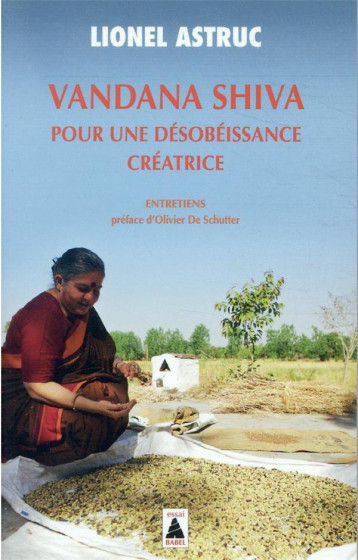 VANDANA SHIVA POUR UNE DESOBEISSANCE CREATRICE	: ENTRETIENS - ASTRUC/DE SCHUTTER - ACTES SUD