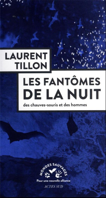 LES FANTOMES DE LA NUIT : DES CHAUVES-SOURIS ET DES HOMMES - TILLON LAURENT - ACTES SUD