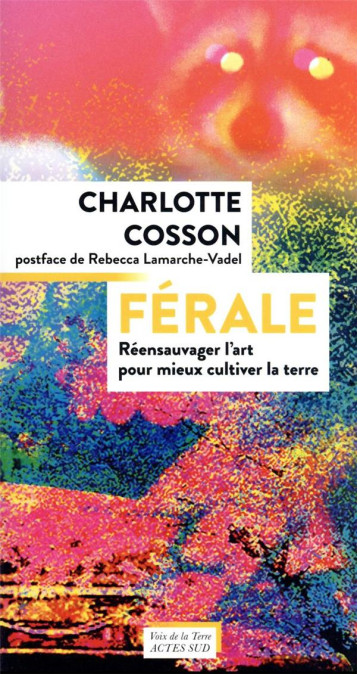 FERALE : REENSAUVAGER L'ART POUR MIEUX CULTIVER LA TERRE - COSSON/MANUEL - ACTES SUD