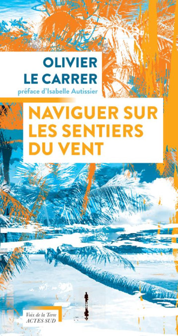 NAVIGUER SUR LES SENTIERS DU VENT - LE CARRER OLIVIER - ACTES SUD