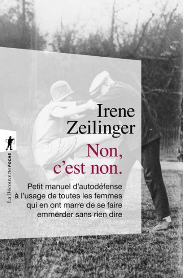 NON C'EST NON  -  PETIT MANUEL D'AUTODEFENSE A L'USAGE DE TOUTES LES FEMMES QUI EN ONT MARRE DE SE FAIRE EMMERDER SANS RIEN DIRE - ZEILINGER IRENE - LA DECOUVERTE