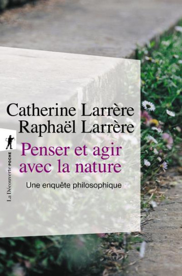 PENSER ET AGIR AVEC LA NATURE : UNE ENQUETE PHILOSOPHIQUE - LARRERE CATHERINE - LA DECOUVERTE