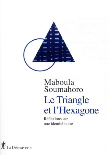 LE TRIANGLE ET L'HEXAGONE : REFLEXIONS SUR UNE IDENTITE NOIRE - SOUMAHORO MABOULA - LA DECOUVERTE