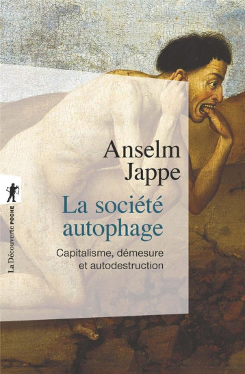 LA SOCIETE AUTOPHAGE  -  CAPITALISME, DEMESURE ET AUTODESTRUCTION - JAPPE ANSELM - LA DECOUVERTE