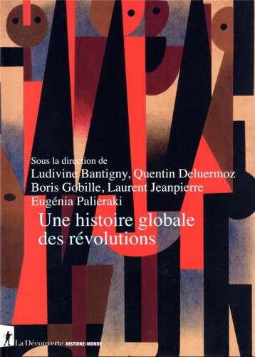 UNE HISTOIRE GLOBALE DES REVOLUTIONS - BANTIGNY/DELUERMOZ - LA DECOUVERTE