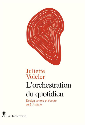 L'ORCHESTRATION DU QUOTIDIEN : DESIGN SONORE ET ECOUTE AU 21E SIECLE - VOLCLER JULIETTE - LA DECOUVERTE