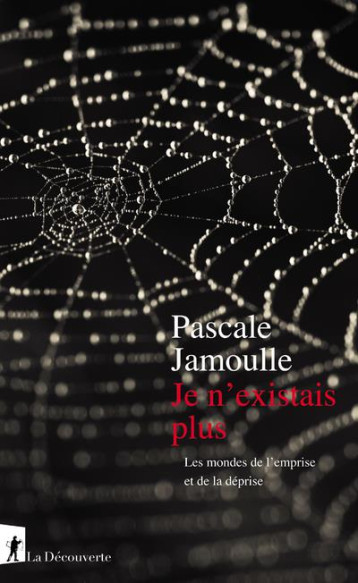 JE N'EXISTAIS PLUS  -  LES MONDES DE L'EMPRISE ET DE LA DEPRISE - JAMOULLE PASCALE - LA DECOUVERTE