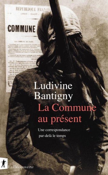 LA COMMUNE AU PRESENT  -  UNE CORRESPONDANCE PAR-DELA LE TEMPS - BANTIGNY LUDIVINE - LA DECOUVERTE