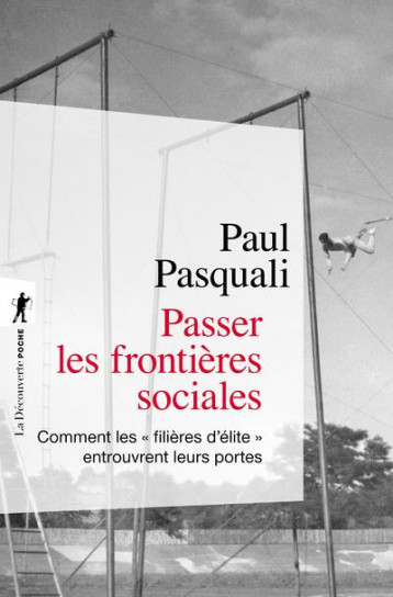 PASSER LES FRONTIERES SOCIALES : COMMENT LES FILIERES D'ELITE ENTROUVRENT LEURS PORTES - PASQUALI PAUL - LA DECOUVERTE