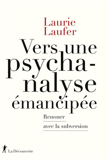 VERS UNE PSYCHANALYSE EMANCIPEE : RENOUER AVEC LA SUBVERSION - LAUFER LAURIE - LA DECOUVERTE