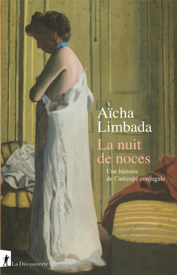 LA NUIT DE NOCES : NAISSANCE DE L'INTIMITE CONJUGALE - LIMBADA AICHA - LA DECOUVERTE