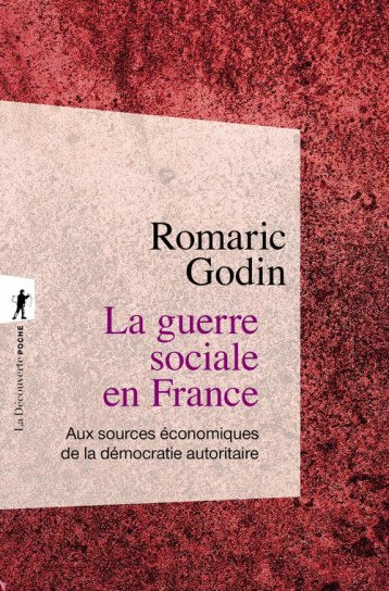 LA GUERRE SOCIALE EN FRANCE : AUX SOURCES ECONOMIQUES DE LA DEMOCRATIE AUTORITAIRE - GODIN ROMARIC - LA DECOUVERTE