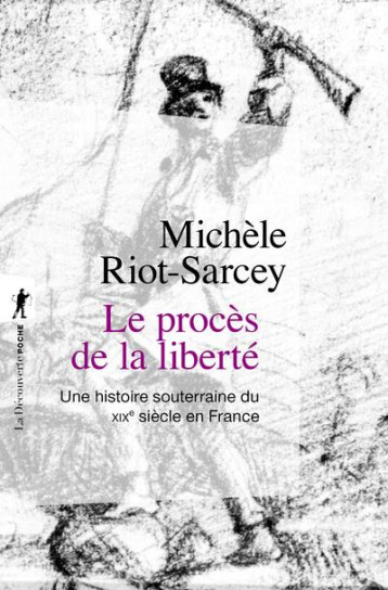 LE PROCES DE LA LIBERTE : UNE HISTOIRE SOUTERRAINE DU XIXE SIECLE EN FRANCE - RIOT-SARCEY MICHELE - LA DECOUVERTE