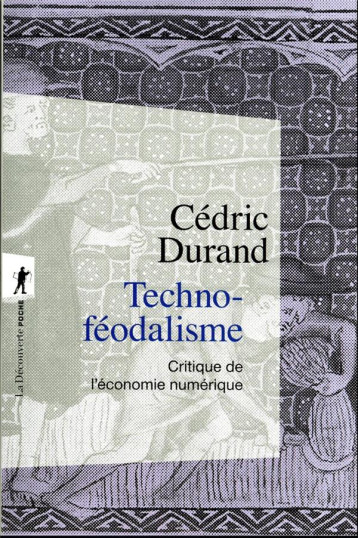 TECHNO-FEODALISME : CRITIQUE DE L'ECONOMIE NUMERIQUE - DURAND CEDRIC - LA DECOUVERTE