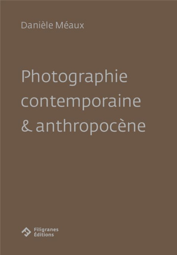 PHOTOGRAPHIE CONTEMPORAINE #038; ANTHROPOCENE - MEAUX DANIELE - FILIGRANES