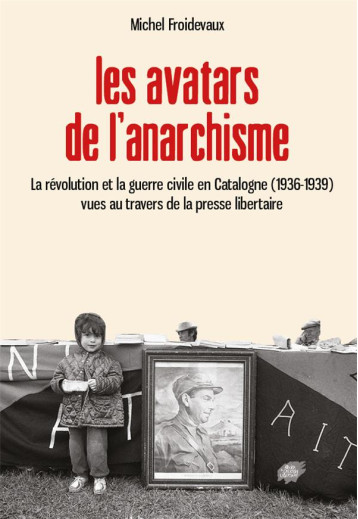 LES AVATARS DE L'ANARCHISME - LA REVOLUTION ET LA GUERRE CIVILE EN CATALOGNE (1936-1939) VUES AU TRA - FROIDEVAUX MICHEL - ACL