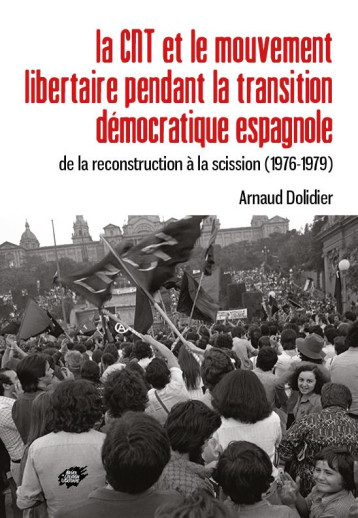 LA CNT ET LE MOUVEMENT LIBERTAIRE PENDANT LA TRANSITION DEMOCRATIQUE ESPAGNOLE - DE LA RECONSTRUCTIO - DOLIDIER ARNAUD - ACL