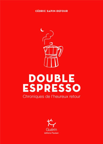 DOUBLE ESPRESSO  -  CHRONIQUES DE L'HEUREUX RETOUR - SAPIN-DEFOUR CEDRIC - GUERIN