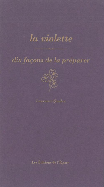 LA VIOLETTE, DIX FACONS DE LA PREPARER - QUELEN LAURENCE - Ed. de l'Epure