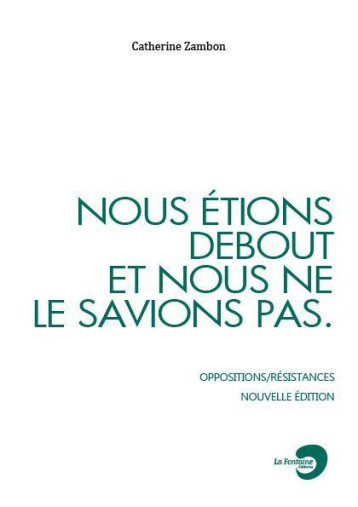 NOUS ETIONS DEBOUT ET NOUS NE LE SAVIONS PAS  -  OPPOSITIONS/RESISTANCES - ZAMBON CATHERINE - NC