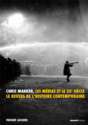 CHRIS MARKER, LES MEDIAS ET LE XXE SIECLE  -  LE REVERS DE L'HISTOIRE CONTEMPORAINE - JACQUES VINCENT - CREAPHIS