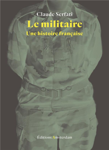 LE MILITAIRE  -  UNE HISTOIRE FRANCAISE - SERFATI CLAUDE - Amsterdam