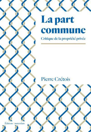 LA PART COMMUNE  -  CRITIQUE DE LA PROPRIETE PRIVEE - CRETOIS PIERRE - AMSTERDAM