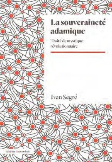 LA SOUVERAINETE ADAMIQUE : TRAITE DE MYSTIQUE REVOLUTIONNAIRE - SEGRE IVAN - AMSTERDAM