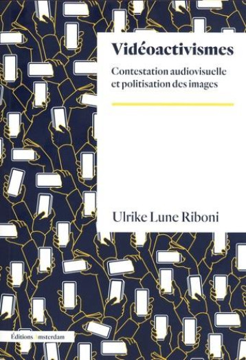 VIDEOACTIVISME : CONTESTATION AUDIOVISUELLE ET POLITISATION DES IMAGES - RIBONI ULRIKE LUNE - AMSTERDAM