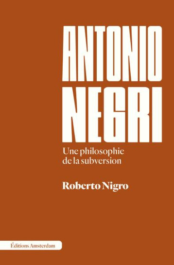 ANTONIO NEGRI : UNE PHILOSOPHIE DE LA SUBVERSION - NIGRO ROBERTO - AMSTERDAM