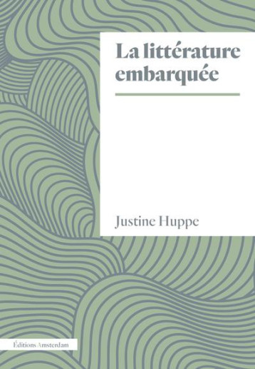 LA LITTERATURE EMBARQUEE - HUPPE JUSTINE - AMSTERDAM