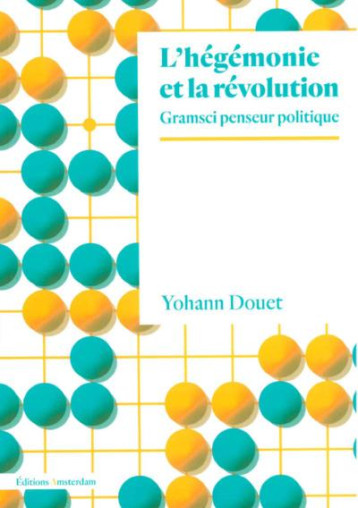 L'HEGEMONIE ET LA REVOLUTION : GRAMSCI PENSEUR POLITIQUE - DOUET YOHANN - AMSTERDAM