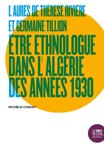 L'AURES DE THERESE RIVIERE ET GERMAINE TILLION  -  ETRE ETHNOLOGUE DANS L'ALGERIE DES ANNEES 1930 - COQUET MICHELE - BORD DE L EAU