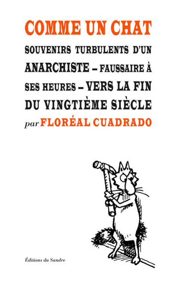 COMME UN CHAT  -  SOUVENIRS TURBULENTS D'UN ANARCHISTE, FAUSSAIRE A SES HEURES, VERS LA FIN DU XXE SIECLE - CUADRADO FLOREAL - Ed. du Sandre