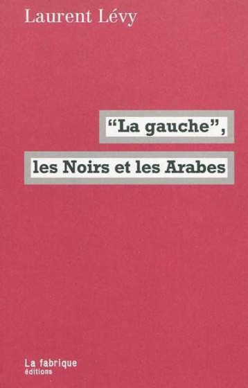 LA #034;GAUCHE#034;, LES NOIRS ET LES ARABES - LEVY LAURENT - FABRIQUE