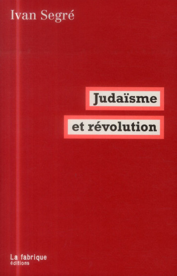 JUDAISME ET REVOLUTION - SEGRE IVAN - la Fabrique