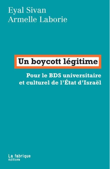 UN BOYCOTT LEGITIME  -  POUR LES BDS UNIVERSITAIRE ET CULTUREL D'ISRAEL - SIVAN E/LABORIE A - la Fabrique